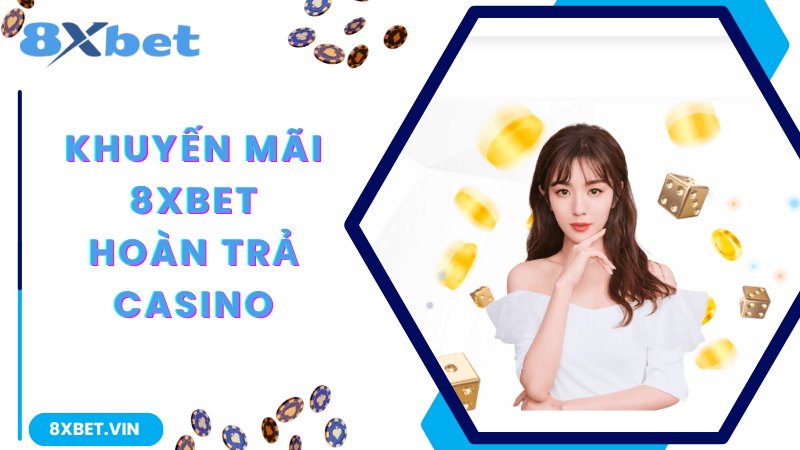 Khuyến mãi 8Xbet hoàn trả live Casino hấp dẫn
